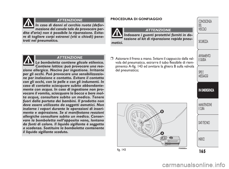FIAT DOBLO COMBI 2010 Libretto Uso Manutenzione (in Italian) 165
CONOSCENZA
DEL
VEICOLO
SICUREZZA
AVVIAMENTO
E GUIDA
SPIE E
MESSAGGI
IN EMERGENZA
MANUTENZIONE
E CURA
DAT I TECNICI
INDICE
F0V0095mfig. 143
PROCEDURA DI GONFIAGGIO
In caso di danni al cerchio ruot FIAT DOBLO COMBI 2010 Libretto Uso Manutenzione (in Italian) 165
CONOSCENZA
DEL
VEICOLO
SICUREZZA
AVVIAMENTO
E GUIDA
SPIE E
MESSAGGI
IN EMERGENZA
MANUTENZIONE
E CURA
DAT I TECNICI
INDICE
F0V0095mfig. 143
PROCEDURA DI GONFIAGGIO
In caso di danni al cerchio ruot
