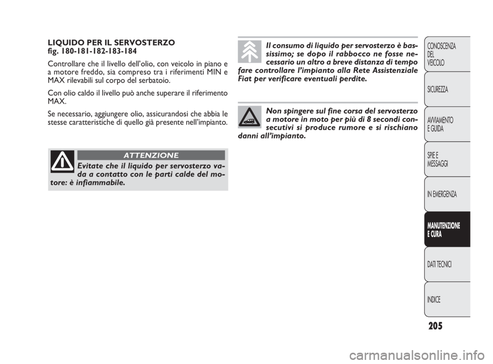 FIAT DOBLO COMBI 2010 Libretto Uso Manutenzione (in Italian) 205
CONOSCENZA
DEL
VEICOLO
SICUREZZA
AVVIAMENTO
E GUIDA
SPIE E
MESSAGGI
IN EMERGENZA
MANUTENZIONE
E CURA
DAT I TECNICI
INDICE
LIQUIDO PER IL SERVOSTERZO
fig. 180-181-182-183-184
Controllare che il l FIAT DOBLO COMBI 2010 Libretto Uso Manutenzione (in Italian) 205
CONOSCENZA
DEL
VEICOLO
SICUREZZA
AVVIAMENTO
E GUIDA
SPIE E
MESSAGGI
IN EMERGENZA
MANUTENZIONE
E CURA
DAT I TECNICI
INDICE
LIQUIDO PER IL SERVOSTERZO
fig. 180-181-182-183-184
Controllare che il l