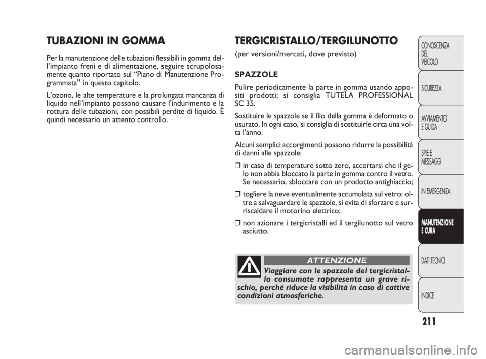 FIAT DOBLO COMBI 2010 Libretto Uso Manutenzione (in Italian) 211
CONOSCENZA
DEL
VEICOLO
SICUREZZA
AVVIAMENTO
E GUIDA
SPIE E
MESSAGGI
IN EMERGENZA
MANUTENZIONE
E CURA
DAT I TECNICI
INDICE
TUBAZIONI IN GOMMA
Per la manutenzione delle tubazioni flessibili in gomm FIAT DOBLO COMBI 2010 Libretto Uso Manutenzione (in Italian) 211
CONOSCENZA
DEL
VEICOLO
SICUREZZA
AVVIAMENTO
E GUIDA
SPIE E
MESSAGGI
IN EMERGENZA
MANUTENZIONE
E CURA
DAT I TECNICI
INDICE
TUBAZIONI IN GOMMA
Per la manutenzione delle tubazioni flessibili in gomm
