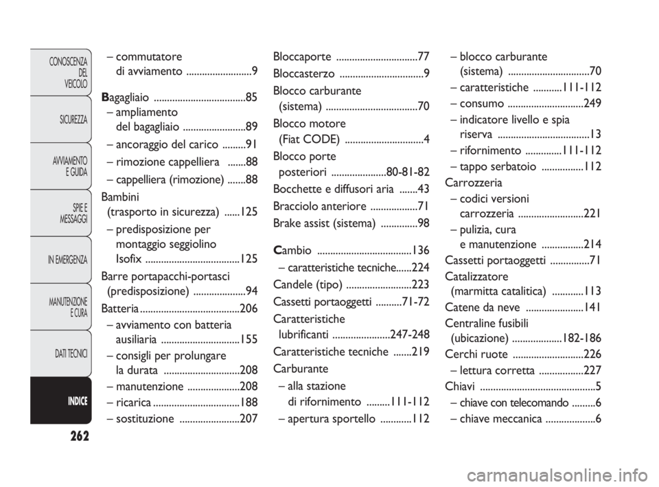 FIAT DOBLO COMBI 2009  Libretto Uso Manutenzione (in Italian) 262
CONOSCENZA
DEL 
VEICOLO
SICUREZZA
AVVIAMENTO
E GUIDA
SPIE E
MESSAGGI
IN EMERGENZA
MANUTENZIONE
E CURA
DAT I TECNICI
INDICE
– commutatore 
di avviamento .........................9
Bagagliaio ....