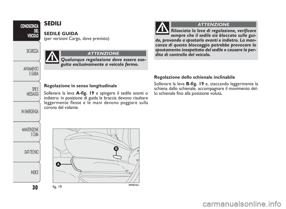 FIAT DOBLO COMBI 2009 Libretto Uso Manutenzione (in Italian) 30
CONOSCENZA
DEL
VEICOLO
SICUREZZA
AVVIAMENTO
E GUIDA
SPIE E
MESSAGGI
IN EMERGENZA
MANUTENZIONE
E CURA
DATI TECNICI
INDICE
Regolazione dello schienale inclinabile
Sollevare la levaB-fig. 19e, staccan FIAT DOBLO COMBI 2009 Libretto Uso Manutenzione (in Italian) 30
CONOSCENZA
DEL
VEICOLO
SICUREZZA
AVVIAMENTO
E GUIDA
SPIE E
MESSAGGI
IN EMERGENZA
MANUTENZIONE
E CURA
DATI TECNICI
INDICE
Regolazione dello schienale inclinabile
Sollevare la levaB-fig. 19e, staccan