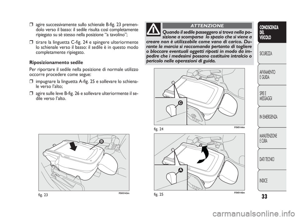 FIAT DOBLO COMBI 2009 Libretto Uso Manutenzione (in Italian) 33
CONOSCENZA
DEL
VEICOLO
SICUREZZA
AVVIAMENTO
EGUIDA
SPIE E
MESSAGGI
IN EMERGENZA
MANUTENZIONE
ECURA
DATI TECNICI
INDICE
F0V0143mfig. 23
F0V0144mfig. 24
❒agire successivamente sullo schienale B-fig FIAT DOBLO COMBI 2009 Libretto Uso Manutenzione (in Italian) 33
CONOSCENZA
DEL
VEICOLO
SICUREZZA
AVVIAMENTO
EGUIDA
SPIE E
MESSAGGI
IN EMERGENZA
MANUTENZIONE
ECURA
DATI TECNICI
INDICE
F0V0143mfig. 23
F0V0144mfig. 24
❒agire successivamente sullo schienale B-fig