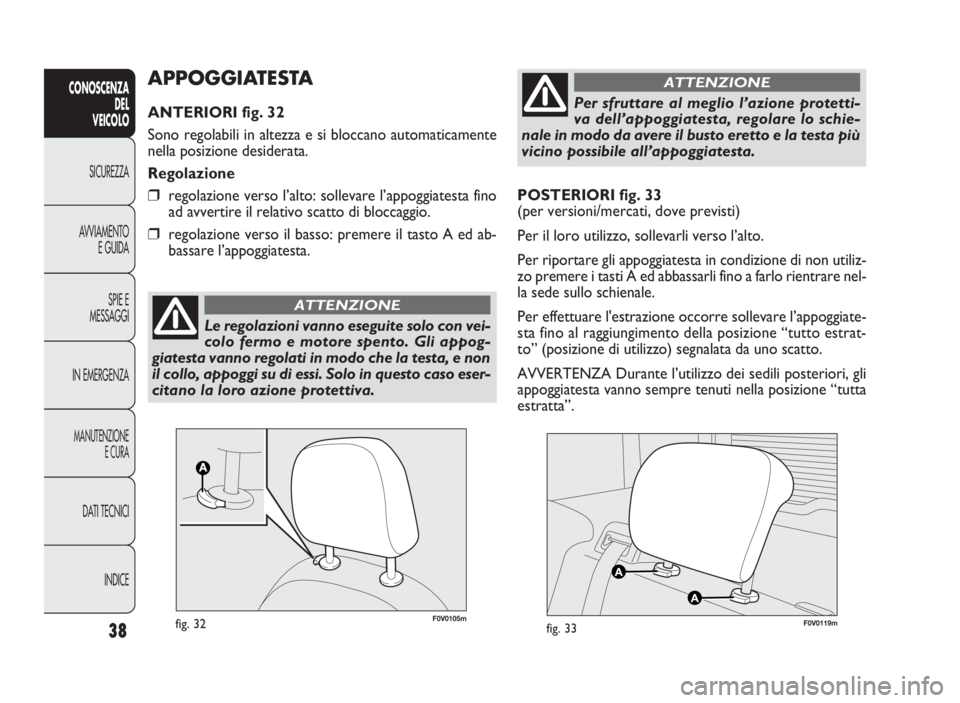 FIAT DOBLO COMBI 2009 Libretto Uso Manutenzione (in Italian) 38
CONOSCENZA
DEL
VEICOLO
SICUREZZA
AVVIAMENTO
E GUIDA
SPIE E
MESSAGGI
IN EMERGENZA
MANUTENZIONE
E CURA
DATI TECNICI
INDICE
POSTERIORI fig. 33
(per versioni/mercati, dove previsti)
Per il loro utilizz FIAT DOBLO COMBI 2009 Libretto Uso Manutenzione (in Italian) 38
CONOSCENZA
DEL
VEICOLO
SICUREZZA
AVVIAMENTO
E GUIDA
SPIE E
MESSAGGI
IN EMERGENZA
MANUTENZIONE
E CURA
DATI TECNICI
INDICE
POSTERIORI fig. 33
(per versioni/mercati, dove previsti)
Per il loro utilizz