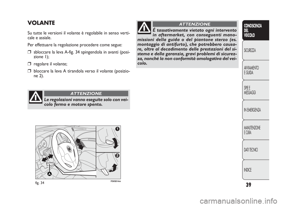 FIAT DOBLO COMBI 2009 Libretto Uso Manutenzione (in Italian) 39
CONOSCENZA
DEL
VEICOLO
SICUREZZA
AVVIAMENTO
EGUIDA
SPIE E
MESSAGGI
IN EMERGENZA
MANUTENZIONE
ECURA
DATI TECNICI
INDICE
F0V0014mfig. 34
VOLANTE
Su tutte le versioni il volante è regolabile in senso FIAT DOBLO COMBI 2009 Libretto Uso Manutenzione (in Italian) 39
CONOSCENZA
DEL
VEICOLO
SICUREZZA
AVVIAMENTO
EGUIDA
SPIE E
MESSAGGI
IN EMERGENZA
MANUTENZIONE
ECURA
DATI TECNICI
INDICE
F0V0014mfig. 34
VOLANTE
Su tutte le versioni il volante è regolabile in senso