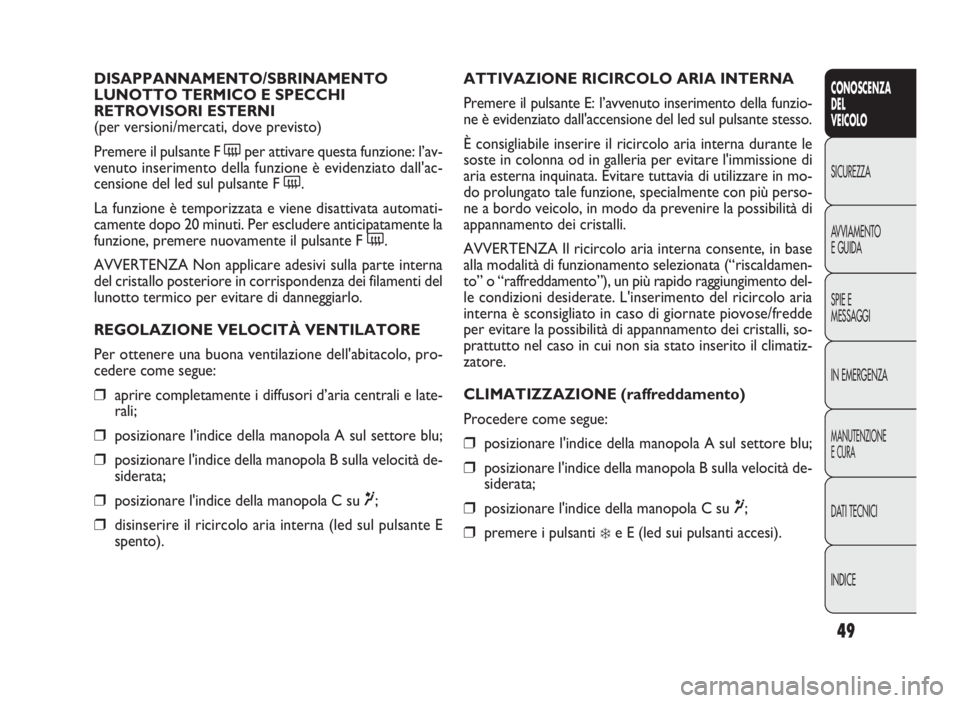 FIAT DOBLO COMBI 2009 Libretto Uso Manutenzione (in Italian) 49
CONOSCENZA
DEL
VEICOLO
SICUREZZA
AVVIAMENTO
EGUIDA
SPIE E
MESSAGGI
IN EMERGENZA
MANUTENZIONE
ECURA
DATI TECNICI
INDICE
ATTIVAZIONE RICIRCOLO ARIA INTERNA
Premere il pulsante E: l’avvenuto inserim FIAT DOBLO COMBI 2009 Libretto Uso Manutenzione (in Italian) 49
CONOSCENZA
DEL
VEICOLO
SICUREZZA
AVVIAMENTO
EGUIDA
SPIE E
MESSAGGI
IN EMERGENZA
MANUTENZIONE
ECURA
DATI TECNICI
INDICE
ATTIVAZIONE RICIRCOLO ARIA INTERNA
Premere il pulsante E: l’avvenuto inserim