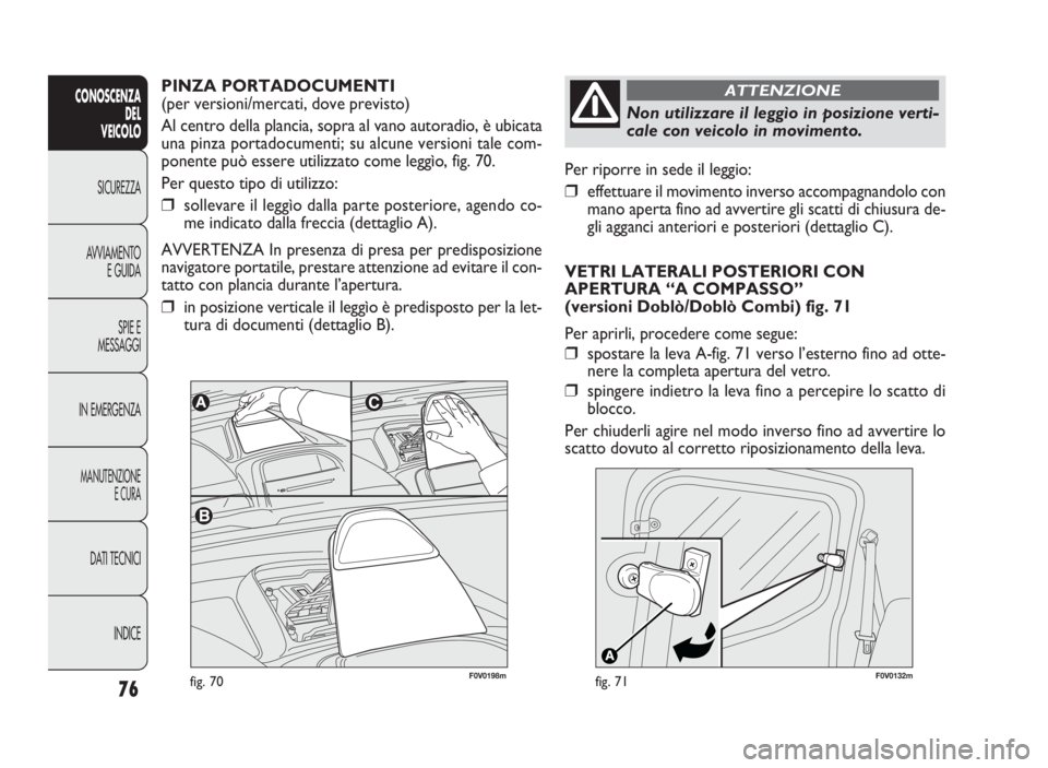 FIAT DOBLO COMBI 2009 Libretto Uso Manutenzione (in Italian) 76
CONOSCENZA
DEL
VEICOLO
SICUREZZA
AVVIAMENTO
E GUIDA
SPIE E
MESSAGGI
IN EMERGENZA
MANUTENZIONE
E CURA
DATI TECNICI
INDICE
fig. 70F0V0132m F0V0198mfig. 71
Per riporre in sede il leggio:
❒effettuar FIAT DOBLO COMBI 2009 Libretto Uso Manutenzione (in Italian) 76
CONOSCENZA
DEL
VEICOLO
SICUREZZA
AVVIAMENTO
E GUIDA
SPIE E
MESSAGGI
IN EMERGENZA
MANUTENZIONE
E CURA
DATI TECNICI
INDICE
fig. 70F0V0132m F0V0198mfig. 71
Per riporre in sede il leggio:
❒effettuar