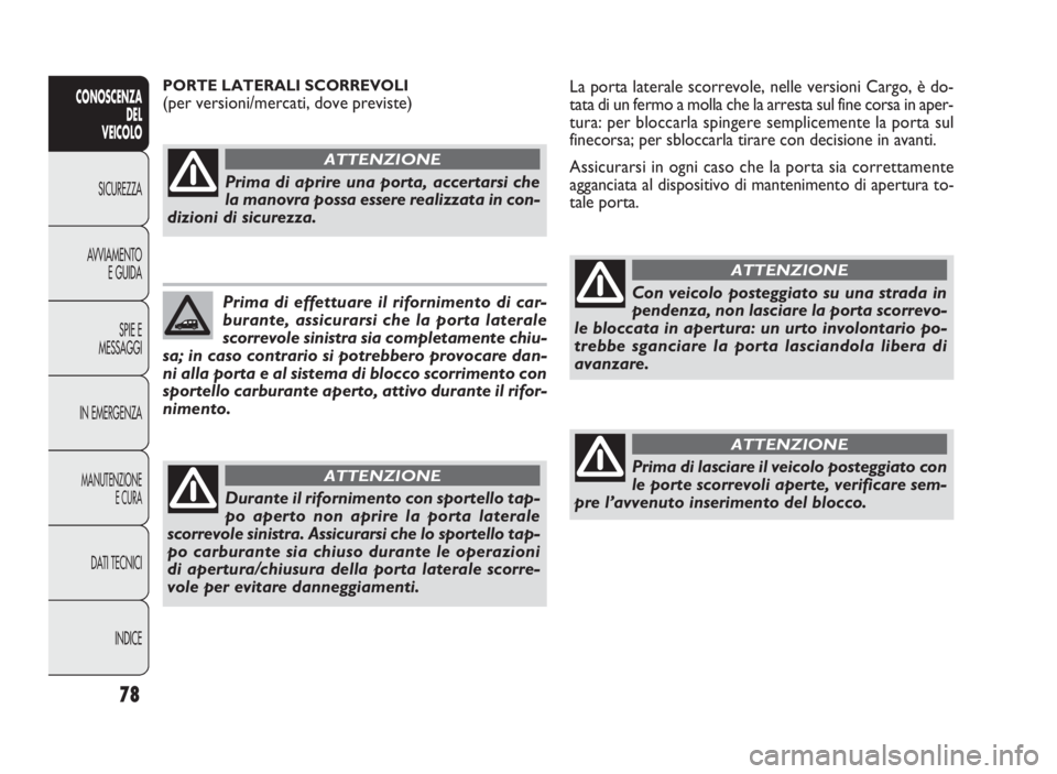 FIAT DOBLO COMBI 2009 Libretto Uso Manutenzione (in Italian) 78
CONOSCENZA
DEL
VEICOLO
SICUREZZA
AVVIAMENTO
E GUIDA
SPIE E
MESSAGGI
IN EMERGENZA
MANUTENZIONE
E CURA
DATI TECNICI
INDICE
La porta laterale scorrevole, nelle versioni Cargo, è do-
tata di un fermo FIAT DOBLO COMBI 2009 Libretto Uso Manutenzione (in Italian) 78
CONOSCENZA
DEL
VEICOLO
SICUREZZA
AVVIAMENTO
E GUIDA
SPIE E
MESSAGGI
IN EMERGENZA
MANUTENZIONE
E CURA
DATI TECNICI
INDICE
La porta laterale scorrevole, nelle versioni Cargo, è do-
tata di un fermo