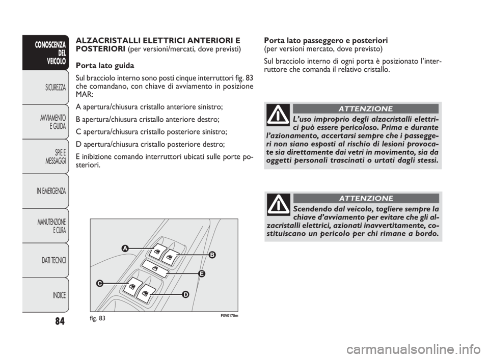 FIAT DOBLO COMBI 2010 Libretto Uso Manutenzione (in Italian) 84
CONOSCENZA
DEL
VEICOLO
SICUREZZA
AVVIAMENTO
E GUIDA
SPIE E
MESSAGGI
IN EMERGENZA
MANUTENZIONE
E CURA
DATI TECNICI
INDICE
Porta lato passeggero e posteriori
(per versioni mercato, dove previsto)
S FIAT DOBLO COMBI 2010 Libretto Uso Manutenzione (in Italian) 84
CONOSCENZA
DEL
VEICOLO
SICUREZZA
AVVIAMENTO
E GUIDA
SPIE E
MESSAGGI
IN EMERGENZA
MANUTENZIONE
E CURA
DATI TECNICI
INDICE
Porta lato passeggero e posteriori
(per versioni mercato, dove previsto)
S