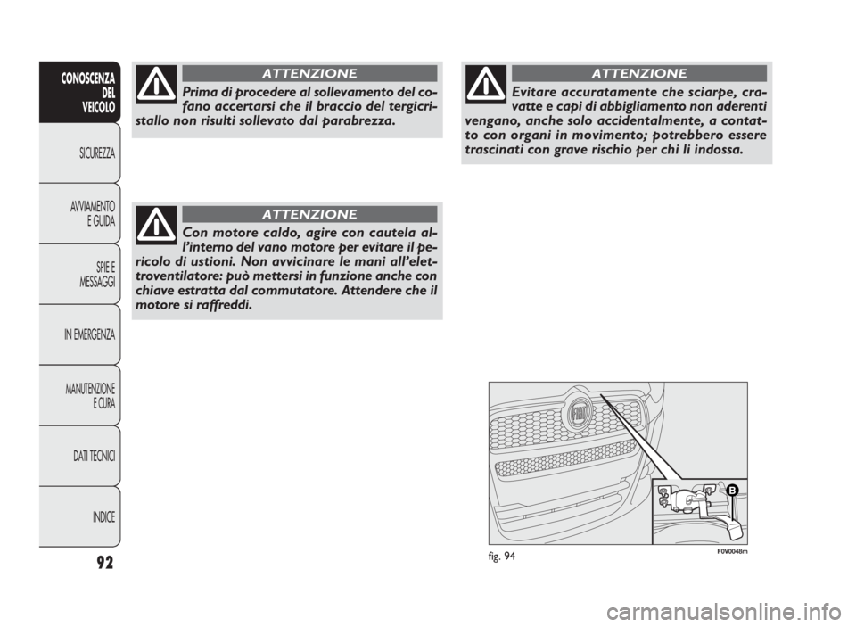 FIAT DOBLO COMBI 2010  Libretto Uso Manutenzione (in Italian) F0V0048mfig. 9492
CONOSCENZA
DEL 
VEICOLO
SICUREZZA
AVVIAMENTO
E GUIDA
SPIE E
MESSAGGI
IN EMERGENZA
MANUTENZIONE
E CURA
DATI TECNICI
INDICE
Prima di procedere al sollevamento del co-
fano accertarsi c