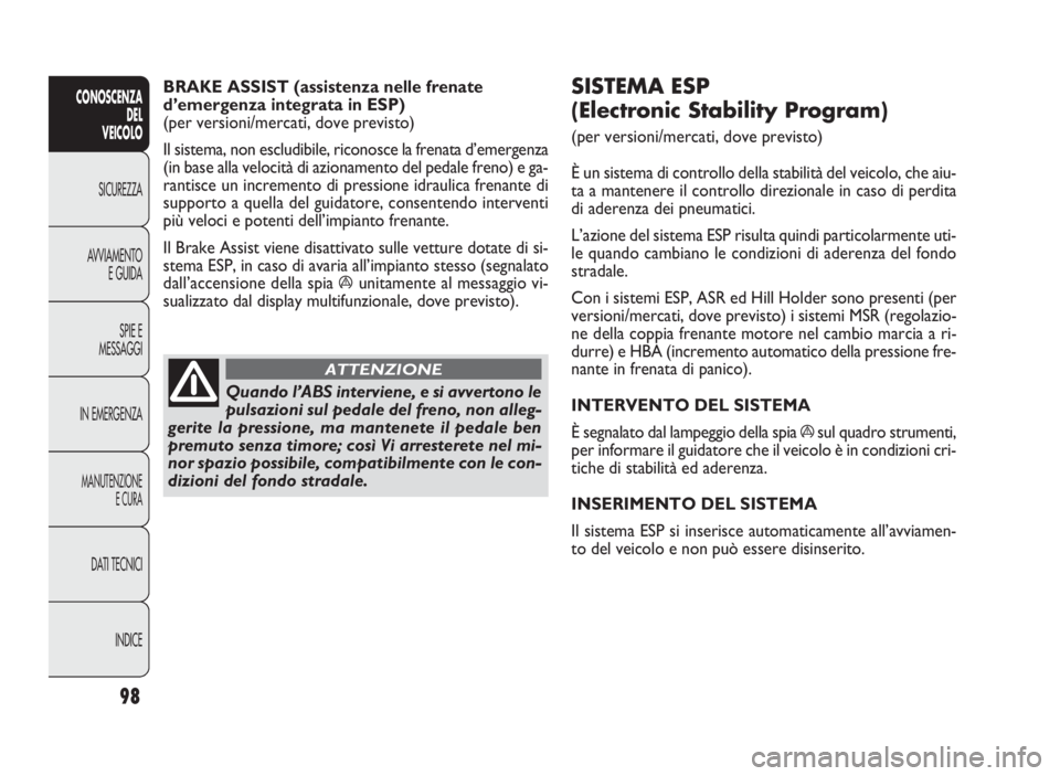 FIAT DOBLO COMBI 2010 Libretto Uso Manutenzione (in Italian) 98
CONOSCENZA
DEL
VEICOLO
SICUREZZA
AVVIAMENTO
E GUIDA
SPIE E
MESSAGGI
IN EMERGENZA
MANUTENZIONE
E CURA
DATI TECNICI
INDICE
SISTEMA ESP
(Electronic Stability Program)
(per versioni/mercati, dove pr FIAT DOBLO COMBI 2010 Libretto Uso Manutenzione (in Italian) 98
CONOSCENZA
DEL
VEICOLO
SICUREZZA
AVVIAMENTO
E GUIDA
SPIE E
MESSAGGI
IN EMERGENZA
MANUTENZIONE
E CURA
DATI TECNICI
INDICE
SISTEMA ESP
(Electronic Stability Program)
(per versioni/mercati, dove pr
