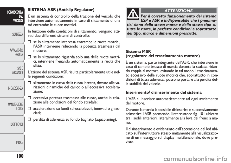 FIAT DOBLO COMBI 2011 Libretto Uso Manutenzione (in Italian) 100
CONOSCENZA
DEL
VEICOLO
SICUREZZA
AVVIAMENTO
E GUIDA
SPIE E
MESSAGGI
IN EMERGENZA
MANUTENZIONE
E CURA
DATI TECNICI
INDICE
Sistema MSR
(regolatore del trascinamento motore)
È un sistema, parte int FIAT DOBLO COMBI 2011 Libretto Uso Manutenzione (in Italian) 100
CONOSCENZA
DEL
VEICOLO
SICUREZZA
AVVIAMENTO
E GUIDA
SPIE E
MESSAGGI
IN EMERGENZA
MANUTENZIONE
E CURA
DATI TECNICI
INDICE
Sistema MSR
(regolatore del trascinamento motore)
È un sistema, parte int