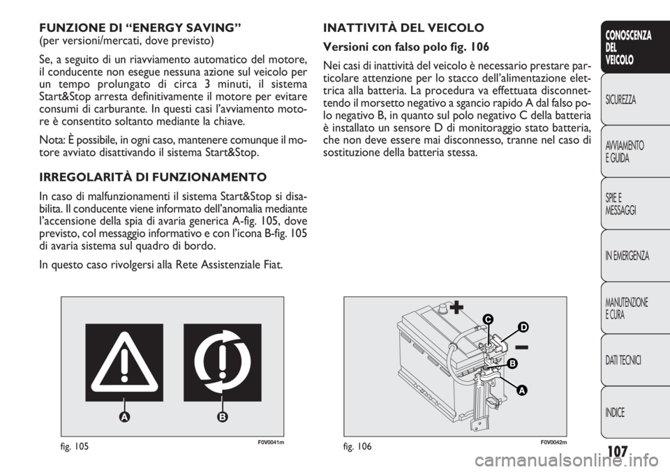 FIAT DOBLO COMBI 2011 Libretto Uso Manutenzione (in Italian) 107
CONOSCENZA
DEL
VEICOLO
SICUREZZA
AVVIAMENTO
E GUIDA
SPIE E
MESSAGGI
IN EMERGENZA
MANUTENZIONE
E CURA
DATI TECNICI
INDICE
F0V0041mfig. 105
FUNZIONE DI “ENERGY SAVING”
(per versioni/mercati, do FIAT DOBLO COMBI 2011 Libretto Uso Manutenzione (in Italian) 107
CONOSCENZA
DEL
VEICOLO
SICUREZZA
AVVIAMENTO
E GUIDA
SPIE E
MESSAGGI
IN EMERGENZA
MANUTENZIONE
E CURA
DATI TECNICI
INDICE
F0V0041mfig. 105
FUNZIONE DI “ENERGY SAVING”
(per versioni/mercati, do
