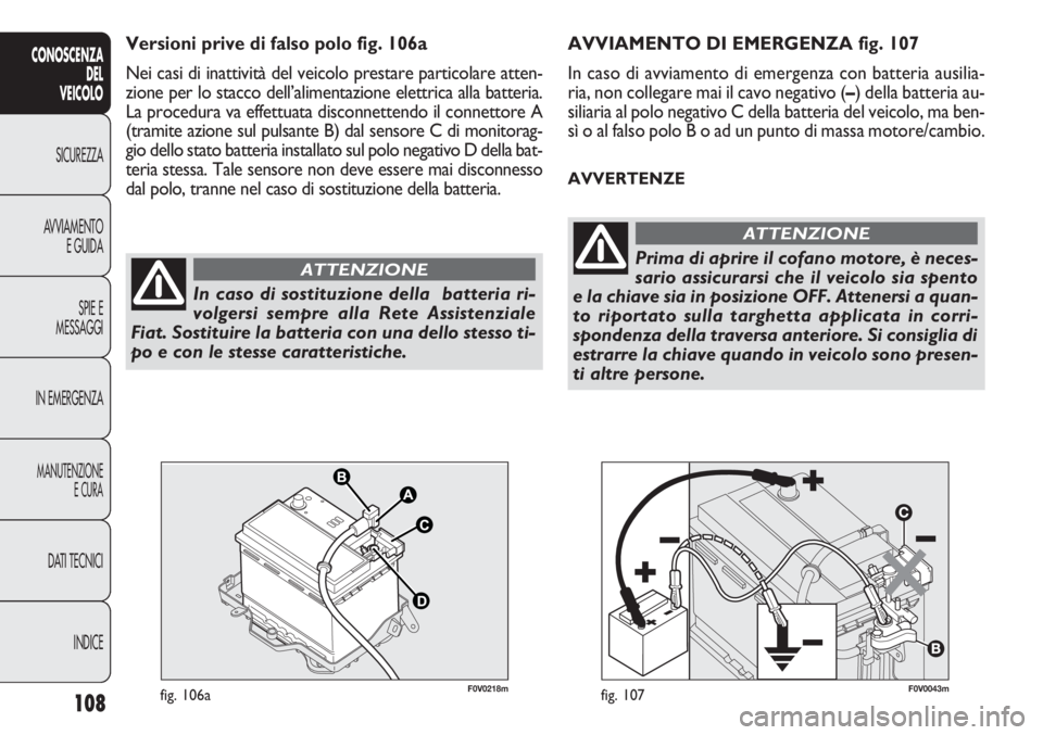 FIAT DOBLO COMBI 2011 Libretto Uso Manutenzione (in Italian) 108
CONOSCENZA
DEL
VEICOLO
SICUREZZA
AVVIAMENTO
E GUIDA
SPIE E
MESSAGGI
IN EMERGENZA
MANUTENZIONE
E CURA
DATI TECNICI
INDICE
F0V0043mfig. 107F0V0218mfig. 106a
AVVIAMENTO DI EMERGENZA fig. 107
In caso FIAT DOBLO COMBI 2011 Libretto Uso Manutenzione (in Italian) 108
CONOSCENZA
DEL
VEICOLO
SICUREZZA
AVVIAMENTO
E GUIDA
SPIE E
MESSAGGI
IN EMERGENZA
MANUTENZIONE
E CURA
DATI TECNICI
INDICE
F0V0043mfig. 107F0V0218mfig. 106a
AVVIAMENTO DI EMERGENZA fig. 107
In caso