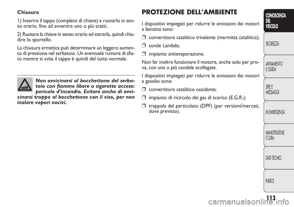 FIAT DOBLO COMBI 2011 Libretto Uso Manutenzione (in Italian) 113
CONOSCENZA
DEL
VEICOLO
SICUREZZA
AVVIAMENTO
E GUIDA
SPIE E
MESSAGGI
IN EMERGENZA
MANUTENZIONE
E CURA
DATI TECNICI
INDICE
PROTEZIONE DELL’AMBIENTE
I dispositivi impiegati per ridurre le emissioni FIAT DOBLO COMBI 2011 Libretto Uso Manutenzione (in Italian) 113
CONOSCENZA
DEL
VEICOLO
SICUREZZA
AVVIAMENTO
E GUIDA
SPIE E
MESSAGGI
IN EMERGENZA
MANUTENZIONE
E CURA
DATI TECNICI
INDICE
PROTEZIONE DELL’AMBIENTE
I dispositivi impiegati per ridurre le emissioni