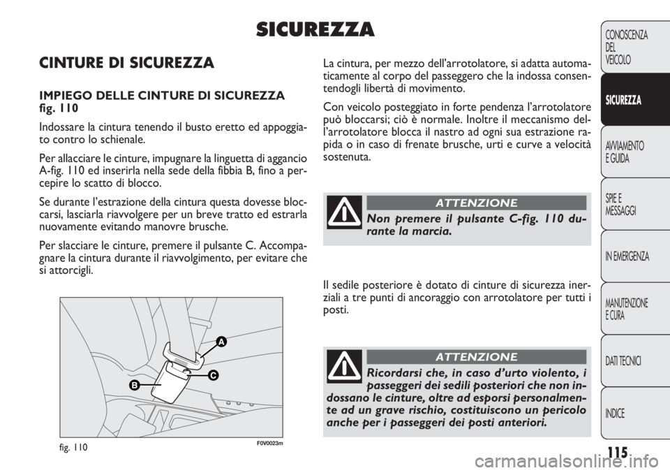 FIAT DOBLO COMBI 2011 Libretto Uso Manutenzione (in Italian) 115
CONOSCENZA
DEL
VEICOLO
SICUREZZA
AVVIAMENTO
E GUIDA
SPIE E
MESSAGGI
IN EMERGENZA
MANUTENZIONE
E CURA
DATI TECNICI
INDICE
F0V0023mfig. 110
La cintura, per mezzo dell’arrotolatore, si adatta autom FIAT DOBLO COMBI 2011 Libretto Uso Manutenzione (in Italian) 115
CONOSCENZA
DEL
VEICOLO
SICUREZZA
AVVIAMENTO
E GUIDA
SPIE E
MESSAGGI
IN EMERGENZA
MANUTENZIONE
E CURA
DATI TECNICI
INDICE
F0V0023mfig. 110
La cintura, per mezzo dell’arrotolatore, si adatta autom