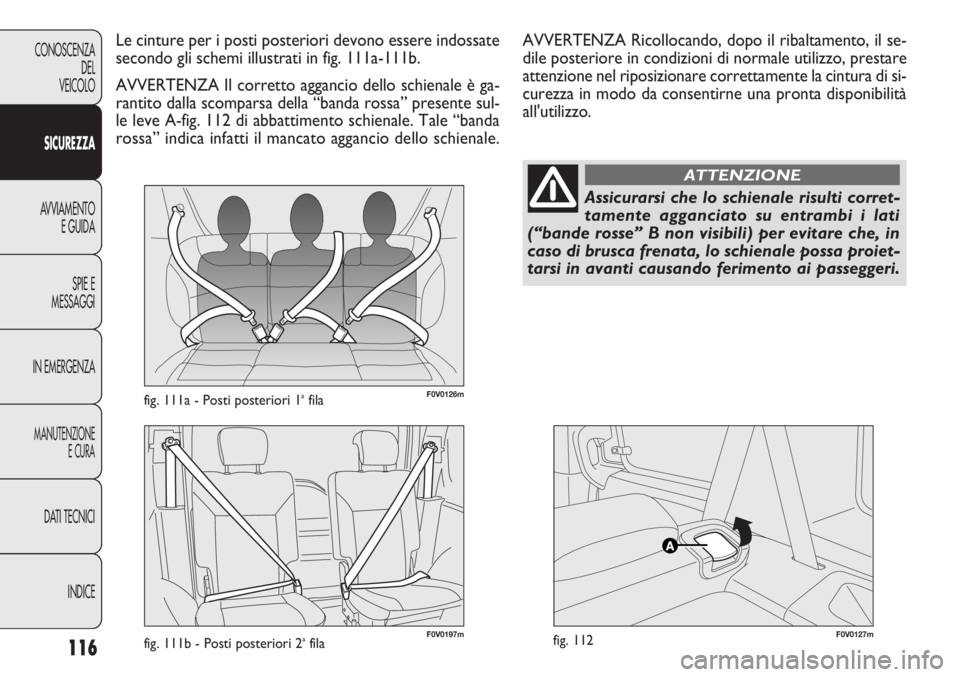 FIAT DOBLO COMBI 2011 Libretto Uso Manutenzione (in Italian) 116
CONOSCENZA
DEL
VEICOLO
SICUREZZA
AVVIAMENTO
E GUIDA
SPIE E
MESSAGGI
IN EMERGENZA
MANUTENZIONE
E CURA
DATI TECNICI
INDICE
F0V0126mfig. 111a - Posti posteriori 1afila
F0V0127mfig. 112
Le cinture per FIAT DOBLO COMBI 2011 Libretto Uso Manutenzione (in Italian) 116
CONOSCENZA
DEL
VEICOLO
SICUREZZA
AVVIAMENTO
E GUIDA
SPIE E
MESSAGGI
IN EMERGENZA
MANUTENZIONE
E CURA
DATI TECNICI
INDICE
F0V0126mfig. 111a - Posti posteriori 1afila
F0V0127mfig. 112
Le cinture per