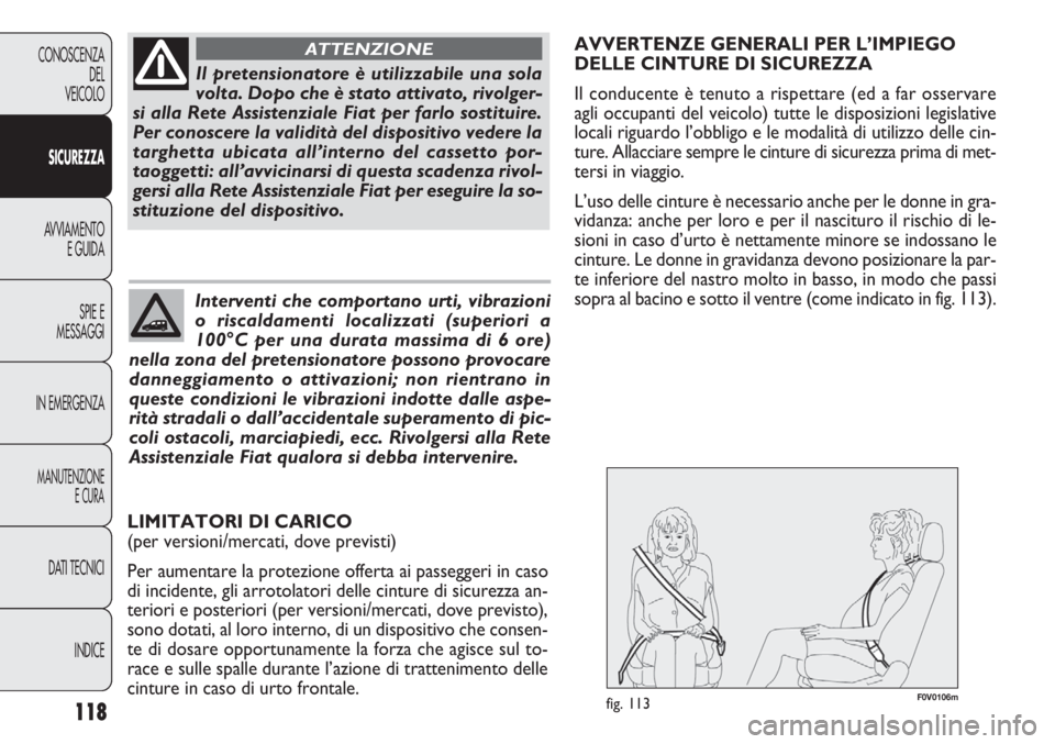 FIAT DOBLO COMBI 2011 Libretto Uso Manutenzione (in Italian) F0V0106mfig. 113118
CONOSCENZA
DEL
VEICOLO
SICUREZZA
AVVIAMENTO
E GUIDA
SPIE E
MESSAGGI
IN EMERGENZA
MANUTENZIONE
E CURA
DATI TECNICI
INDICE
Il pretensionatore è utilizzabile una sola
volta. Dopo che FIAT DOBLO COMBI 2011 Libretto Uso Manutenzione (in Italian) F0V0106mfig. 113118
CONOSCENZA
DEL
VEICOLO
SICUREZZA
AVVIAMENTO
E GUIDA
SPIE E
MESSAGGI
IN EMERGENZA
MANUTENZIONE
E CURA
DATI TECNICI
INDICE
Il pretensionatore è utilizzabile una sola
volta. Dopo che