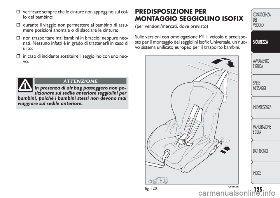 FIAT DOBLO COMBI 2011 Libretto Uso Manutenzione (in Italian) 125
CONOSCENZA
DEL
VEICOLO
SICUREZZA
AVVIAMENTO
E GUIDA
SPIE E
MESSAGGI
IN EMERGENZA
MANUTENZIONE
E CURA
DATI TECNICI
INDICE
❒verificare sempre che le cinture non appoggino sul col-
lo del bambino;
FIAT DOBLO COMBI 2011 Libretto Uso Manutenzione (in Italian) 125
CONOSCENZA
DEL
VEICOLO
SICUREZZA
AVVIAMENTO
E GUIDA
SPIE E
MESSAGGI
IN EMERGENZA
MANUTENZIONE
E CURA
DATI TECNICI
INDICE
❒verificare sempre che le cinture non appoggino sul col-
lo del bambino;