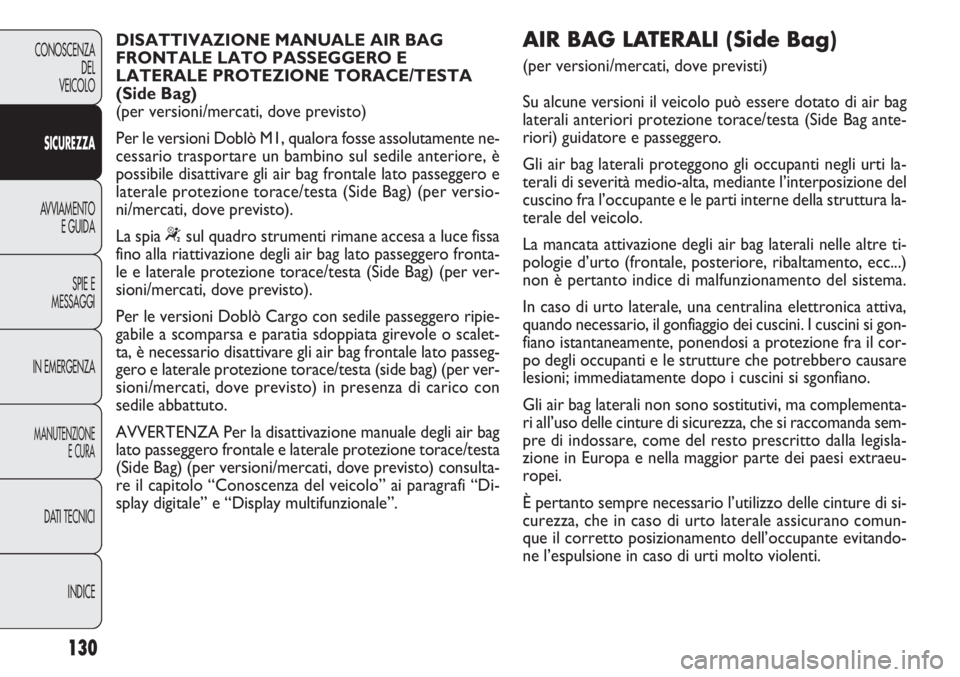 FIAT DOBLO COMBI 2011 Libretto Uso Manutenzione (in Italian) 130
CONOSCENZA
DEL
VEICOLO
SICUREZZA
AVVIAMENTO
E GUIDA
SPIE E
MESSAGGI
IN EMERGENZA
MANUTENZIONE
E CURA
DATI TECNICI
INDICE
DISATTIVAZIONE MANUALE AIR BAG
FRONTALE LATO PASSEGGERO E
LATERALE PROTEZIO FIAT DOBLO COMBI 2011 Libretto Uso Manutenzione (in Italian) 130
CONOSCENZA
DEL
VEICOLO
SICUREZZA
AVVIAMENTO
E GUIDA
SPIE E
MESSAGGI
IN EMERGENZA
MANUTENZIONE
E CURA
DATI TECNICI
INDICE
DISATTIVAZIONE MANUALE AIR BAG
FRONTALE LATO PASSEGGERO E
LATERALE PROTEZIO
