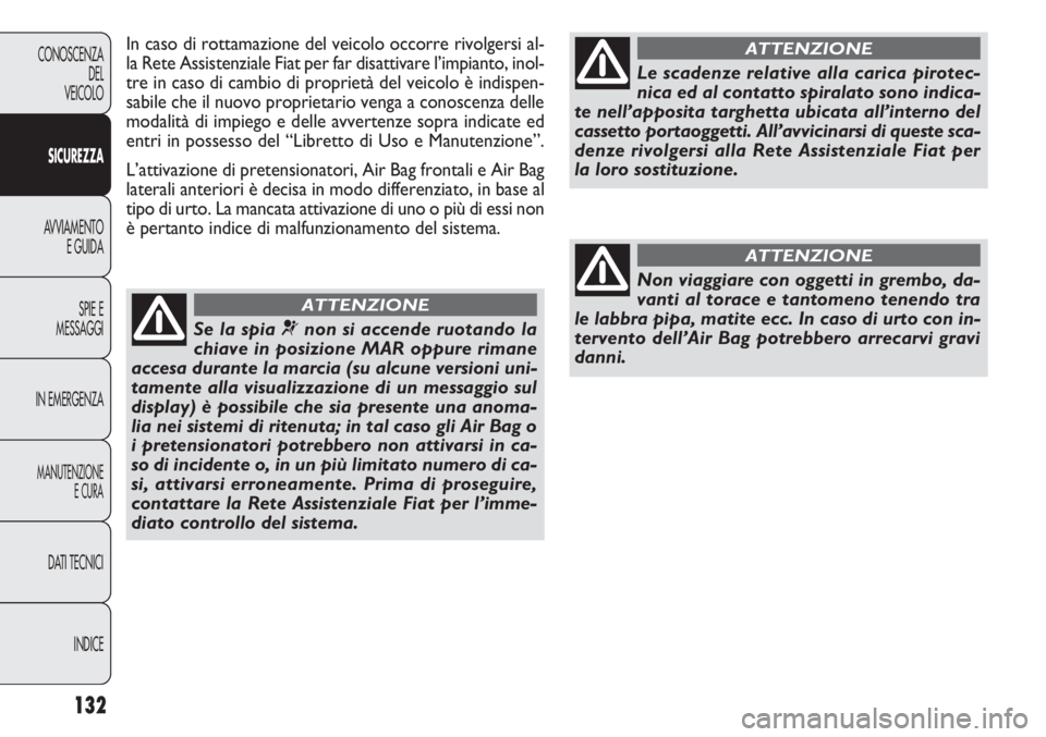 FIAT DOBLO COMBI 2011 Libretto Uso Manutenzione (in Italian) 132
CONOSCENZA
DEL
VEICOLO
SICUREZZA
AVVIAMENTO
E GUIDA
SPIE E
MESSAGGI
IN EMERGENZA
MANUTENZIONE
E CURA
DATI TECNICI
INDICE
In caso di rottamazione del veicolo occorre rivolgersi al-
la Rete Assisten FIAT DOBLO COMBI 2011 Libretto Uso Manutenzione (in Italian) 132
CONOSCENZA
DEL
VEICOLO
SICUREZZA
AVVIAMENTO
E GUIDA
SPIE E
MESSAGGI
IN EMERGENZA
MANUTENZIONE
E CURA
DATI TECNICI
INDICE
In caso di rottamazione del veicolo occorre rivolgersi al-
la Rete Assisten