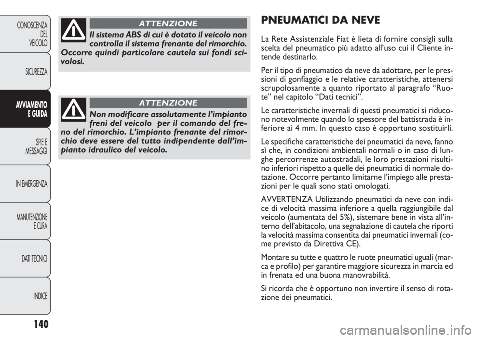 FIAT DOBLO COMBI 2011 Libretto Uso Manutenzione (in Italian) 140
CONOSCENZA
DEL
VEICOLO
SICUREZZA
AVVIAMENTO
E GUIDA
SPIE E
MESSAGGI
IN EMERGENZA
MANUTENZIONE
E CURA
DATI TECNICI
INDICE
PNEUMATICI DA NEVE
La Rete Assistenziale Fiat è lieta di fornire consigli FIAT DOBLO COMBI 2011 Libretto Uso Manutenzione (in Italian) 140
CONOSCENZA
DEL
VEICOLO
SICUREZZA
AVVIAMENTO
E GUIDA
SPIE E
MESSAGGI
IN EMERGENZA
MANUTENZIONE
E CURA
DATI TECNICI
INDICE
PNEUMATICI DA NEVE
La Rete Assistenziale Fiat è lieta di fornire consigli
