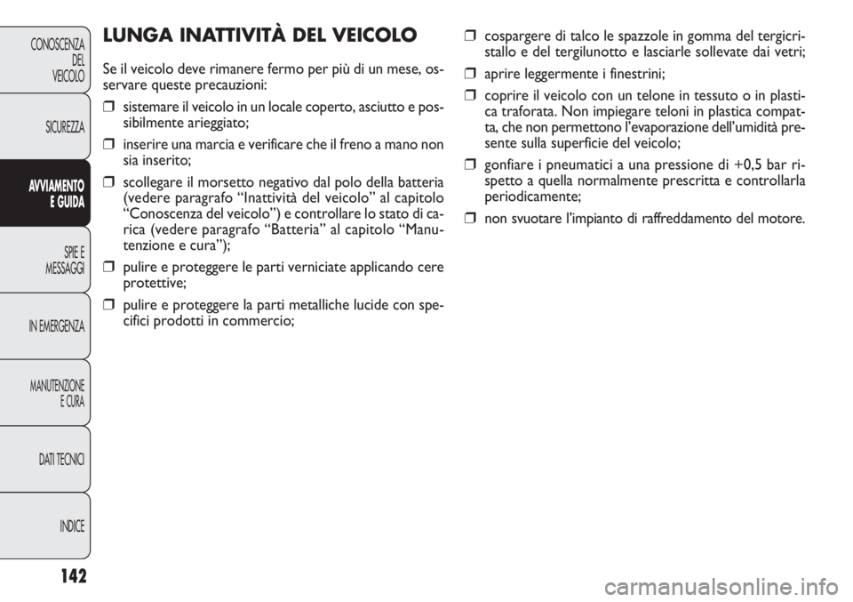 FIAT DOBLO COMBI 2011 Libretto Uso Manutenzione (in Italian) 142
CONOSCENZA
DEL
VEICOLO
SICUREZZA
AVVIAMENTO
E GUIDA
SPIE E
MESSAGGI
IN EMERGENZA
MANUTENZIONE
E CURA
DATI TECNICI
INDICE
❒cospargere di talco le spazzole in gomma del tergicri-
stallo e del terg FIAT DOBLO COMBI 2011 Libretto Uso Manutenzione (in Italian) 142
CONOSCENZA
DEL
VEICOLO
SICUREZZA
AVVIAMENTO
E GUIDA
SPIE E
MESSAGGI
IN EMERGENZA
MANUTENZIONE
E CURA
DATI TECNICI
INDICE
❒cospargere di talco le spazzole in gomma del tergicri-
stallo e del terg