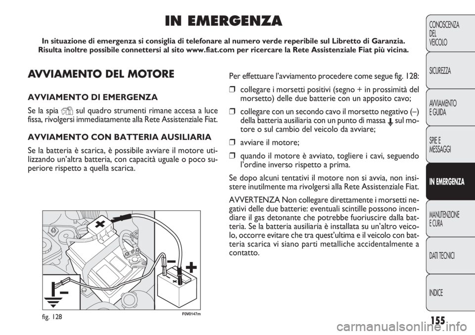 FIAT DOBLO COMBI 2011 Libretto Uso Manutenzione (in Italian) 155
CONOSCENZA
DEL
VEICOLO
SICUREZZA
AVVIAMENTO
E GUIDA
SPIE E
MESSAGGI
IN EMERGENZA
MANUTENZIONE
E CURA
DATI TECNICI
INDICE
F0V0147mfig. 128
AVVIAMENTO DEL MOTORE
AVVIAMENTO DI EMERGENZA
Se la spia FIAT DOBLO COMBI 2011 Libretto Uso Manutenzione (in Italian) 155
CONOSCENZA
DEL
VEICOLO
SICUREZZA
AVVIAMENTO
E GUIDA
SPIE E
MESSAGGI
IN EMERGENZA
MANUTENZIONE
E CURA
DATI TECNICI
INDICE
F0V0147mfig. 128
AVVIAMENTO DEL MOTORE
AVVIAMENTO DI EMERGENZA
Se la spia