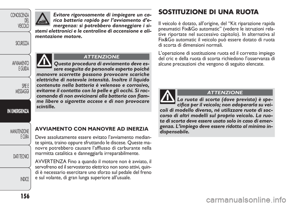 FIAT DOBLO COMBI 2011 Libretto Uso Manutenzione (in Italian) 156
CONOSCENZA
DEL
VEICOLO
SICUREZZA
AVVIAMENTO
E GUIDA
SPIE E
MESSAGGI
IN EMERGENZA
MANUTENZIONE
E CURA
DATI TECNICI
INDICE
Evitare rigorosamente di impiegare un ca-
rica batteria rapido per l’avvi FIAT DOBLO COMBI 2011 Libretto Uso Manutenzione (in Italian) 156
CONOSCENZA
DEL
VEICOLO
SICUREZZA
AVVIAMENTO
E GUIDA
SPIE E
MESSAGGI
IN EMERGENZA
MANUTENZIONE
E CURA
DATI TECNICI
INDICE
Evitare rigorosamente di impiegare un ca-
rica batteria rapido per l’avvi