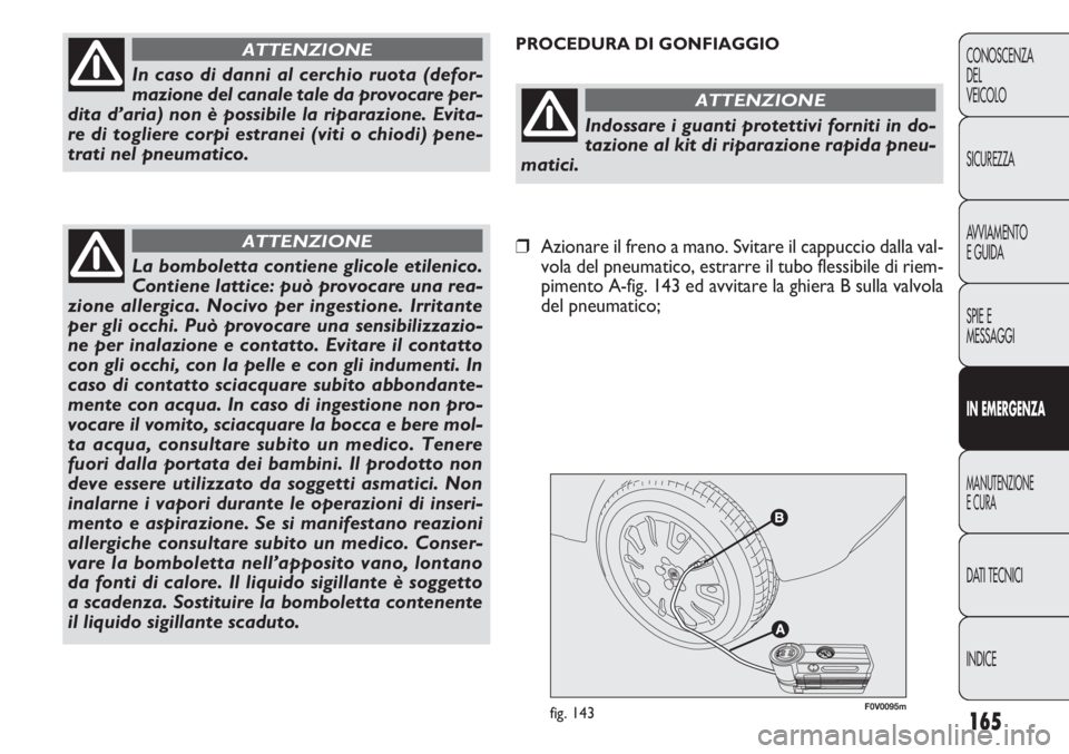 FIAT DOBLO COMBI 2011 Libretto Uso Manutenzione (in Italian) 165
CONOSCENZA
DEL
VEICOLO
SICUREZZA
AVVIAMENTO
E GUIDA
SPIE E
MESSAGGI
IN EMERGENZA
MANUTENZIONE
E CURA
DATI TECNICI
INDICE
F0V0095mfig. 143
PROCEDURA DI GONFIAGGIO
In caso di danni al cerchio ruota FIAT DOBLO COMBI 2011 Libretto Uso Manutenzione (in Italian) 165
CONOSCENZA
DEL
VEICOLO
SICUREZZA
AVVIAMENTO
E GUIDA
SPIE E
MESSAGGI
IN EMERGENZA
MANUTENZIONE
E CURA
DATI TECNICI
INDICE
F0V0095mfig. 143
PROCEDURA DI GONFIAGGIO
In caso di danni al cerchio ruota
