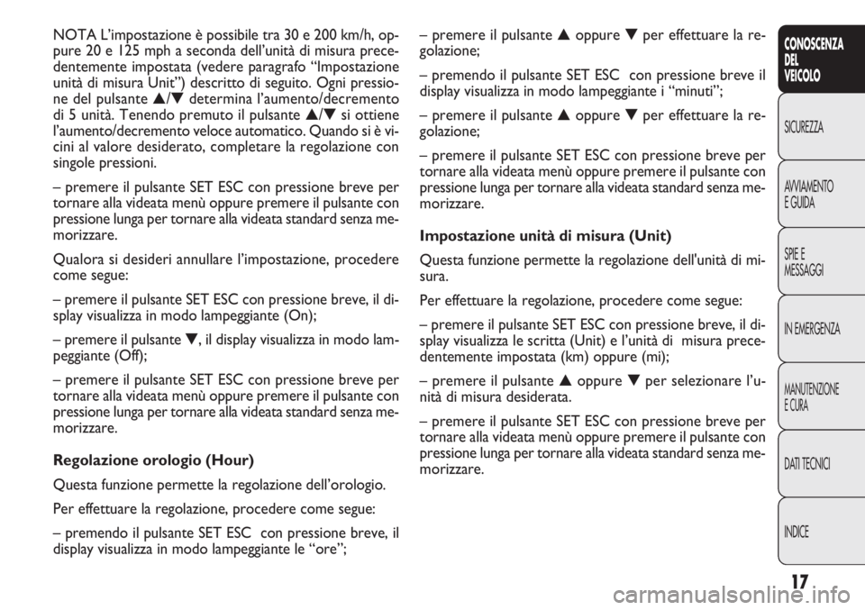 FIAT DOBLO COMBI 2011 Libretto Uso Manutenzione (in Italian) 17
CONOSCENZA
DEL
VEICOLO
SICUREZZA
AVVIAMENTO
EGUIDA
SPIE E
MESSAGGI
IN EMERGENZA
MANUTENZIONE
ECURA
DATI TECNICI
INDICE
– premere il pulsante▲oppure▼per effettuare la re-
golazione;
– premen FIAT DOBLO COMBI 2011 Libretto Uso Manutenzione (in Italian) 17
CONOSCENZA
DEL
VEICOLO
SICUREZZA
AVVIAMENTO
EGUIDA
SPIE E
MESSAGGI
IN EMERGENZA
MANUTENZIONE
ECURA
DATI TECNICI
INDICE
– premere il pulsante▲oppure▼per effettuare la re-
golazione;
– premen