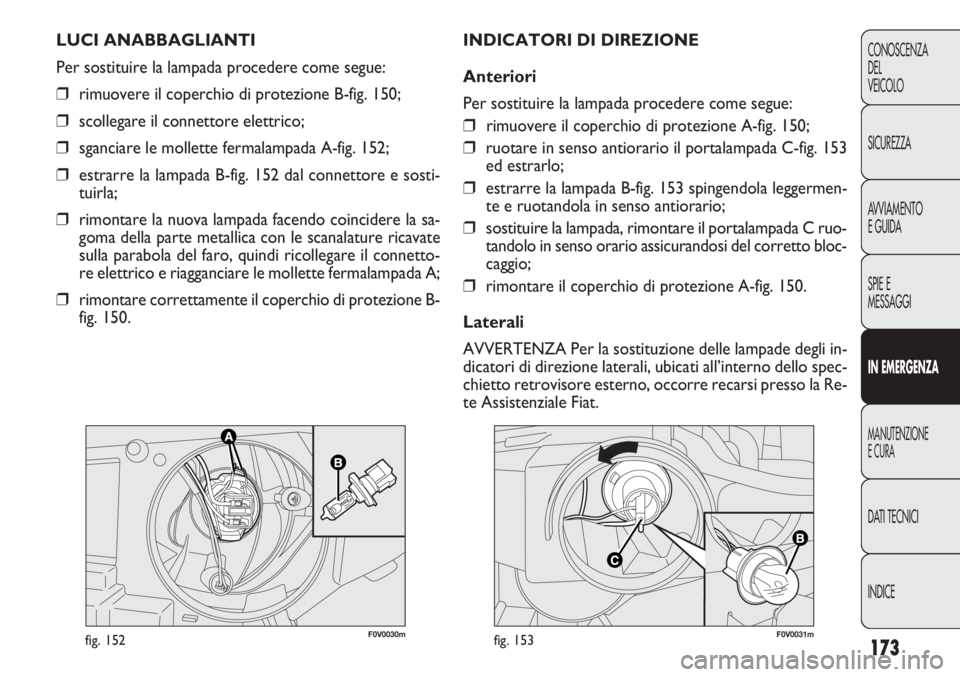 FIAT DOBLO COMBI 2011 Libretto Uso Manutenzione (in Italian) 173
CONOSCENZA
DEL
VEICOLO
SICUREZZA
AVVIAMENTO
E GUIDA
SPIE E
MESSAGGI
IN EMERGENZA
MANUTENZIONE
E CURA
DATI TECNICI
INDICE
F0V0030mfig. 152F0V0031mfig. 153
INDICATORI DI DIREZIONE
Anteriori
Per sost FIAT DOBLO COMBI 2011 Libretto Uso Manutenzione (in Italian) 173
CONOSCENZA
DEL
VEICOLO
SICUREZZA
AVVIAMENTO
E GUIDA
SPIE E
MESSAGGI
IN EMERGENZA
MANUTENZIONE
E CURA
DATI TECNICI
INDICE
F0V0030mfig. 152F0V0031mfig. 153
INDICATORI DI DIREZIONE
Anteriori
Per sost