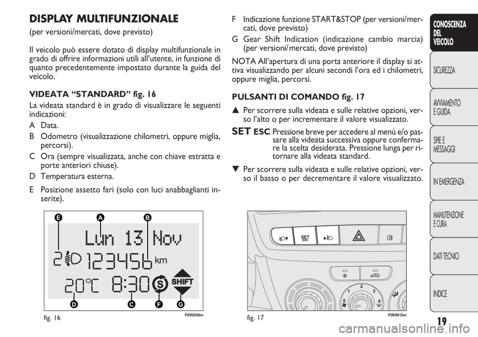 FIAT DOBLO COMBI 2011 Libretto Uso Manutenzione (in Italian) 19
CONOSCENZA
DEL
VEICOLO
SICUREZZA
AVVIAMENTO
EGUIDA
SPIE E
MESSAGGI
IN EMERGENZA
MANUTENZIONE
ECURA
DATI TECNICI
INDICE
F0V0038mfig. 16F0V0012mfig. 17
F Indicazione funzione START&STOP (per versioni FIAT DOBLO COMBI 2011 Libretto Uso Manutenzione (in Italian) 19
CONOSCENZA
DEL
VEICOLO
SICUREZZA
AVVIAMENTO
EGUIDA
SPIE E
MESSAGGI
IN EMERGENZA
MANUTENZIONE
ECURA
DATI TECNICI
INDICE
F0V0038mfig. 16F0V0012mfig. 17
F Indicazione funzione START&STOP (per versioni