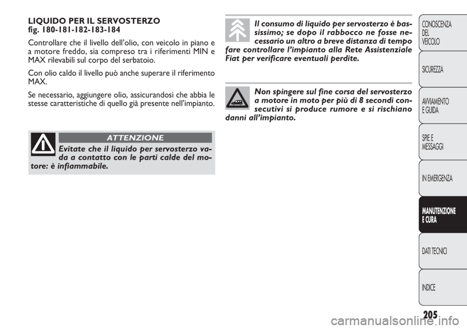 FIAT DOBLO COMBI 2011 Libretto Uso Manutenzione (in Italian) 205
CONOSCENZA
DEL
VEICOLO
SICUREZZA
AVVIAMENTO
E GUIDA
SPIE E
MESSAGGI
IN EMERGENZA
MANUTENZIONE
E CURA
DATI TECNICI
INDICE
LIQUIDO PER IL SERVOSTERZO
fig. 180-181-182-183-184
Controllare che il liv FIAT DOBLO COMBI 2011 Libretto Uso Manutenzione (in Italian) 205
CONOSCENZA
DEL
VEICOLO
SICUREZZA
AVVIAMENTO
E GUIDA
SPIE E
MESSAGGI
IN EMERGENZA
MANUTENZIONE
E CURA
DATI TECNICI
INDICE
LIQUIDO PER IL SERVOSTERZO
fig. 180-181-182-183-184
Controllare che il liv