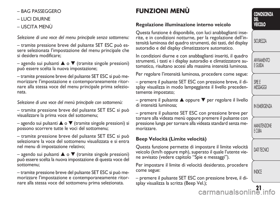 FIAT DOBLO COMBI 2011 Libretto Uso Manutenzione (in Italian) 21
CONOSCENZA
DEL
VEICOLO
SICUREZZA
AVVIAMENTO
EGUIDA
SPIE E
MESSAGGI
IN EMERGENZA
MANUTENZIONE
ECURA
DATI TECNICI
INDICE
FUNZIONI MENÙ
Regolazione illuminazione interno veicolo
Questa funzione è di FIAT DOBLO COMBI 2011 Libretto Uso Manutenzione (in Italian) 21
CONOSCENZA
DEL
VEICOLO
SICUREZZA
AVVIAMENTO
EGUIDA
SPIE E
MESSAGGI
IN EMERGENZA
MANUTENZIONE
ECURA
DATI TECNICI
INDICE
FUNZIONI MENÙ
Regolazione illuminazione interno veicolo
Questa funzione è di