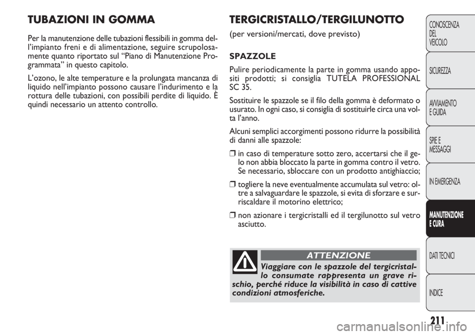 FIAT DOBLO COMBI 2011 Libretto Uso Manutenzione (in Italian) 211
CONOSCENZA
DEL
VEICOLO
SICUREZZA
AVVIAMENTO
E GUIDA
SPIE E
MESSAGGI
IN EMERGENZA
MANUTENZIONE
E CURA
DATI TECNICI
INDICE
TUBAZIONI IN GOMMA
Per la manutenzione delle tubazioni flessibili in gomma FIAT DOBLO COMBI 2011 Libretto Uso Manutenzione (in Italian) 211
CONOSCENZA
DEL
VEICOLO
SICUREZZA
AVVIAMENTO
E GUIDA
SPIE E
MESSAGGI
IN EMERGENZA
MANUTENZIONE
E CURA
DATI TECNICI
INDICE
TUBAZIONI IN GOMMA
Per la manutenzione delle tubazioni flessibili in gomma