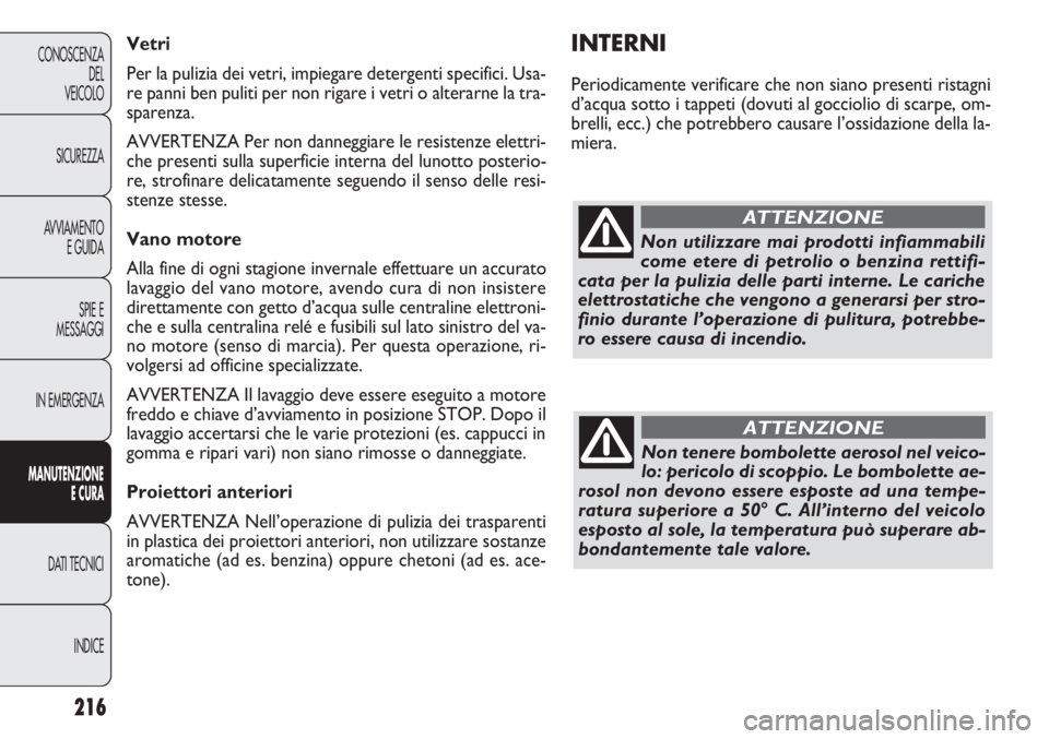 FIAT DOBLO COMBI 2011 Libretto Uso Manutenzione (in Italian) 216
CONOSCENZA
DEL
VEICOLO
SICUREZZA
AVVIAMENTO
E GUIDA
SPIE E
MESSAGGI
IN EMERGENZA
MANUTENZIONE
E CURA
DATI TECNICI
INDICE
INTERNI
Periodicamente verificare che non siano presenti ristagni
d’acqua FIAT DOBLO COMBI 2011 Libretto Uso Manutenzione (in Italian) 216
CONOSCENZA
DEL
VEICOLO
SICUREZZA
AVVIAMENTO
E GUIDA
SPIE E
MESSAGGI
IN EMERGENZA
MANUTENZIONE
E CURA
DATI TECNICI
INDICE
INTERNI
Periodicamente verificare che non siano presenti ristagni
d’acqua