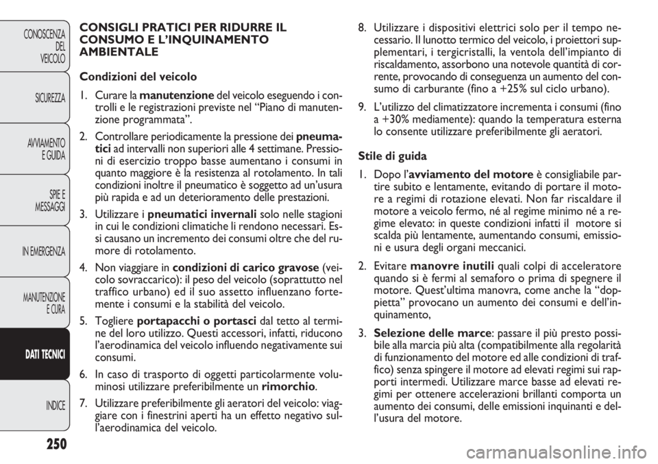 FIAT DOBLO COMBI 2011 Libretto Uso Manutenzione (in Italian) 250
CONOSCENZA
DEL
VEICOLO
SICUREZZA
AVVIAMENTO
E GUIDA
SPIE E
MESSAGGI
IN EMERGENZA
MANUTENZIONE
E CURA
DAT I TECNICI
INDICE
8. Utilizzare i dispositivi elettrici solo per il tempo ne-
cessario. Il l FIAT DOBLO COMBI 2011 Libretto Uso Manutenzione (in Italian) 250
CONOSCENZA
DEL
VEICOLO
SICUREZZA
AVVIAMENTO
E GUIDA
SPIE E
MESSAGGI
IN EMERGENZA
MANUTENZIONE
E CURA
DAT I TECNICI
INDICE
8. Utilizzare i dispositivi elettrici solo per il tempo ne-
cessario. Il l