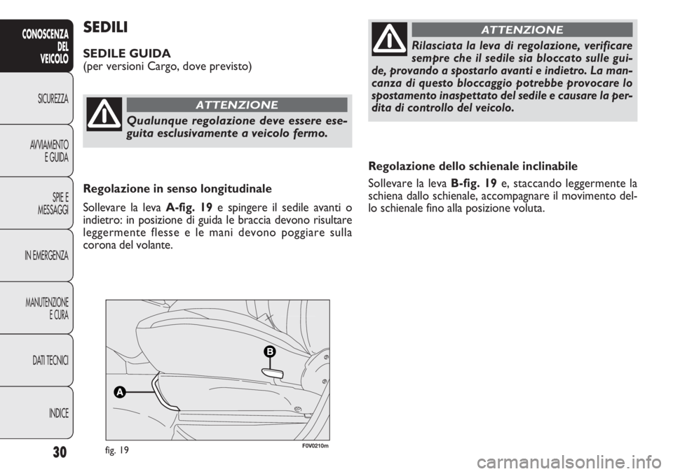 FIAT DOBLO COMBI 2011 Libretto Uso Manutenzione (in Italian) 30
CONOSCENZA
DEL
VEICOLO
SICUREZZA
AVVIAMENTO
E GUIDA
SPIE E
MESSAGGI
IN EMERGENZA
MANUTENZIONE
E CURA
DATI TECNICI
INDICE
Regolazione dello schienale inclinabile
Sollevare la levaB-fig. 19e, staccan FIAT DOBLO COMBI 2011 Libretto Uso Manutenzione (in Italian) 30
CONOSCENZA
DEL
VEICOLO
SICUREZZA
AVVIAMENTO
E GUIDA
SPIE E
MESSAGGI
IN EMERGENZA
MANUTENZIONE
E CURA
DATI TECNICI
INDICE
Regolazione dello schienale inclinabile
Sollevare la levaB-fig. 19e, staccan