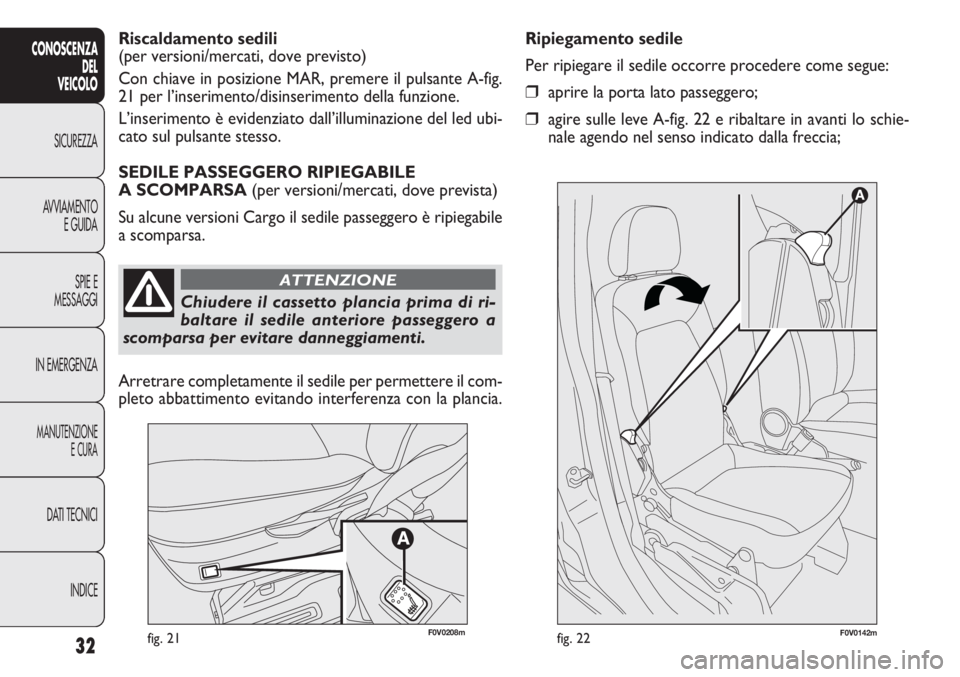 FIAT DOBLO COMBI 2011 Libretto Uso Manutenzione (in Italian) 32
CONOSCENZA
DEL
VEICOLO
SICUREZZA
AVVIAMENTO
E GUIDA
SPIE E
MESSAGGI
IN EMERGENZA
MANUTENZIONE
E CURA
DATI TECNICI
INDICE
fig. 21F0V0142mfig. 22
Riscaldamento sedili
(per versioni/mercati, dove prev FIAT DOBLO COMBI 2011 Libretto Uso Manutenzione (in Italian) 32
CONOSCENZA
DEL
VEICOLO
SICUREZZA
AVVIAMENTO
E GUIDA
SPIE E
MESSAGGI
IN EMERGENZA
MANUTENZIONE
E CURA
DATI TECNICI
INDICE
fig. 21F0V0142mfig. 22
Riscaldamento sedili
(per versioni/mercati, dove prev