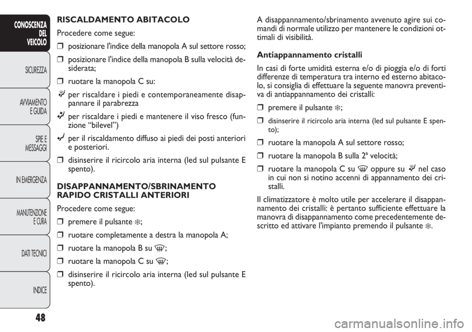 FIAT DOBLO COMBI 2011 Libretto Uso Manutenzione (in Italian) 48
CONOSCENZA
DEL
VEICOLO
SICUREZZA
AVVIAMENTO
E GUIDA
SPIE E
MESSAGGI
IN EMERGENZA
MANUTENZIONE
E CURA
DATI TECNICI
INDICE
A disappannamento/sbrinamento avvenuto agire sui co-
mandi di normale utiliz FIAT DOBLO COMBI 2011 Libretto Uso Manutenzione (in Italian) 48
CONOSCENZA
DEL
VEICOLO
SICUREZZA
AVVIAMENTO
E GUIDA
SPIE E
MESSAGGI
IN EMERGENZA
MANUTENZIONE
E CURA
DATI TECNICI
INDICE
A disappannamento/sbrinamento avvenuto agire sui co-
mandi di normale utiliz