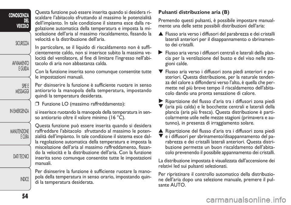 FIAT DOBLO COMBI 2011 Libretto Uso Manutenzione (in Italian) 54
CONOSCENZA
DEL
VEICOLO
SICUREZZA
AVVIAMENTO
E GUIDA
SPIE E
MESSAGGI
IN EMERGENZA
MANUTENZIONE
E CURA
DATI TECNICI
INDICE
Pulsanti distribuzione aria (B)
Premendo questi pulsanti, è possibile impos FIAT DOBLO COMBI 2011 Libretto Uso Manutenzione (in Italian) 54
CONOSCENZA
DEL
VEICOLO
SICUREZZA
AVVIAMENTO
E GUIDA
SPIE E
MESSAGGI
IN EMERGENZA
MANUTENZIONE
E CURA
DATI TECNICI
INDICE
Pulsanti distribuzione aria (B)
Premendo questi pulsanti, è possibile impos