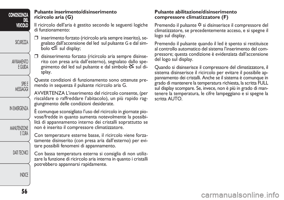 FIAT DOBLO COMBI 2011 Libretto Uso Manutenzione (in Italian) 56
CONOSCENZA
DEL
VEICOLO
SICUREZZA
AVVIAMENTO
E GUIDA
SPIE E
MESSAGGI
IN EMERGENZA
MANUTENZIONE
E CURA
DATI TECNICI
INDICE
Pulsante abilitazione/disinserimento
compressore climatizzatore (F)
Premend FIAT DOBLO COMBI 2011 Libretto Uso Manutenzione (in Italian) 56
CONOSCENZA
DEL
VEICOLO
SICUREZZA
AVVIAMENTO
E GUIDA
SPIE E
MESSAGGI
IN EMERGENZA
MANUTENZIONE
E CURA
DATI TECNICI
INDICE
Pulsante abilitazione/disinserimento
compressore climatizzatore (F)
Premend
