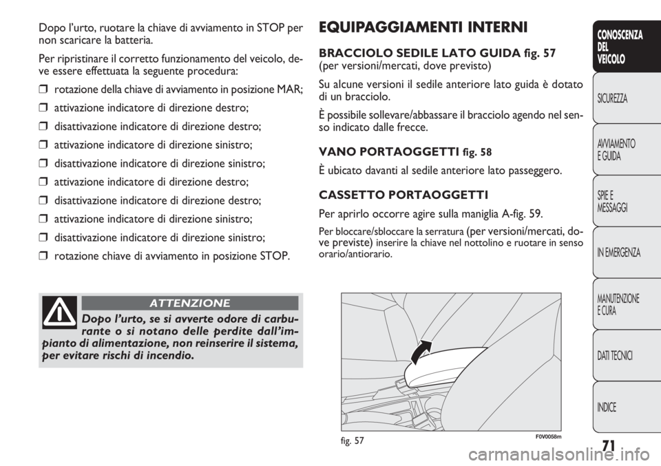 FIAT DOBLO COMBI 2011 Libretto Uso Manutenzione (in Italian) 71
CONOSCENZA
DEL
VEICOLO
SICUREZZA
AVVIAMENTO
E GUIDA
SPIE E
MESSAGGI
IN EMERGENZA
MANUTENZIONE
E CURA
DATI TECNICI
INDICE
EQUIPAGGIAMENTI INTERNI
BRACCIOLO SEDILE LATO GUIDA fig. 57
(per versioni/me FIAT DOBLO COMBI 2011 Libretto Uso Manutenzione (in Italian) 71
CONOSCENZA
DEL
VEICOLO
SICUREZZA
AVVIAMENTO
E GUIDA
SPIE E
MESSAGGI
IN EMERGENZA
MANUTENZIONE
E CURA
DATI TECNICI
INDICE
EQUIPAGGIAMENTI INTERNI
BRACCIOLO SEDILE LATO GUIDA fig. 57
(per versioni/me