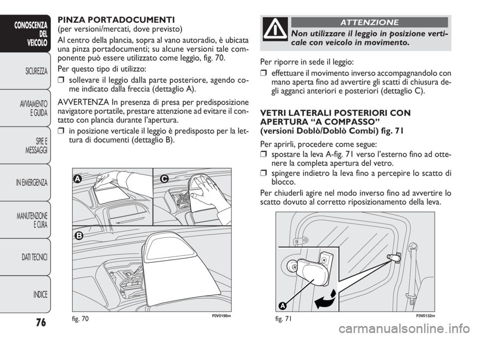 FIAT DOBLO COMBI 2011 Libretto Uso Manutenzione (in Italian) 76
CONOSCENZA
DEL
VEICOLO
SICUREZZA
AVVIAMENTO
E GUIDA
SPIE E
MESSAGGI
IN EMERGENZA
MANUTENZIONE
E CURA
DATI TECNICI
INDICE
fig. 70F0V0132m F0V0198mfig. 71
Per riporre in sede il leggio:
❒effettuare FIAT DOBLO COMBI 2011 Libretto Uso Manutenzione (in Italian) 76
CONOSCENZA
DEL
VEICOLO
SICUREZZA
AVVIAMENTO
E GUIDA
SPIE E
MESSAGGI
IN EMERGENZA
MANUTENZIONE
E CURA
DATI TECNICI
INDICE
fig. 70F0V0132m F0V0198mfig. 71
Per riporre in sede il leggio:
❒effettuare