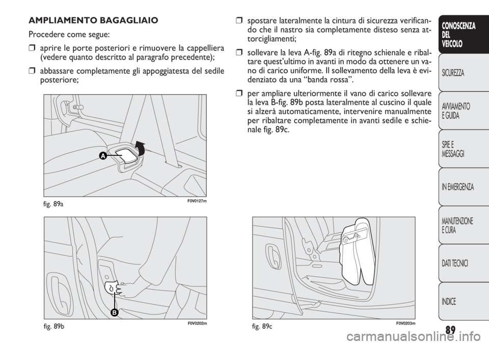 FIAT DOBLO COMBI 2011 Libretto Uso Manutenzione (in Italian) 89
CONOSCENZA
DEL
VEICOLO
SICUREZZA
AVVIAMENTO
E GUIDA
SPIE E
MESSAGGI
IN EMERGENZA
MANUTENZIONE
E CURA
DATI TECNICI
INDICE
F0V0127mfig. 89a
AMPLIAMENTO BAGAGLIAIO
Procedere come segue:
❒aprire le p FIAT DOBLO COMBI 2011 Libretto Uso Manutenzione (in Italian) 89
CONOSCENZA
DEL
VEICOLO
SICUREZZA
AVVIAMENTO
E GUIDA
SPIE E
MESSAGGI
IN EMERGENZA
MANUTENZIONE
E CURA
DATI TECNICI
INDICE
F0V0127mfig. 89a
AMPLIAMENTO BAGAGLIAIO
Procedere come segue:
❒aprire le p