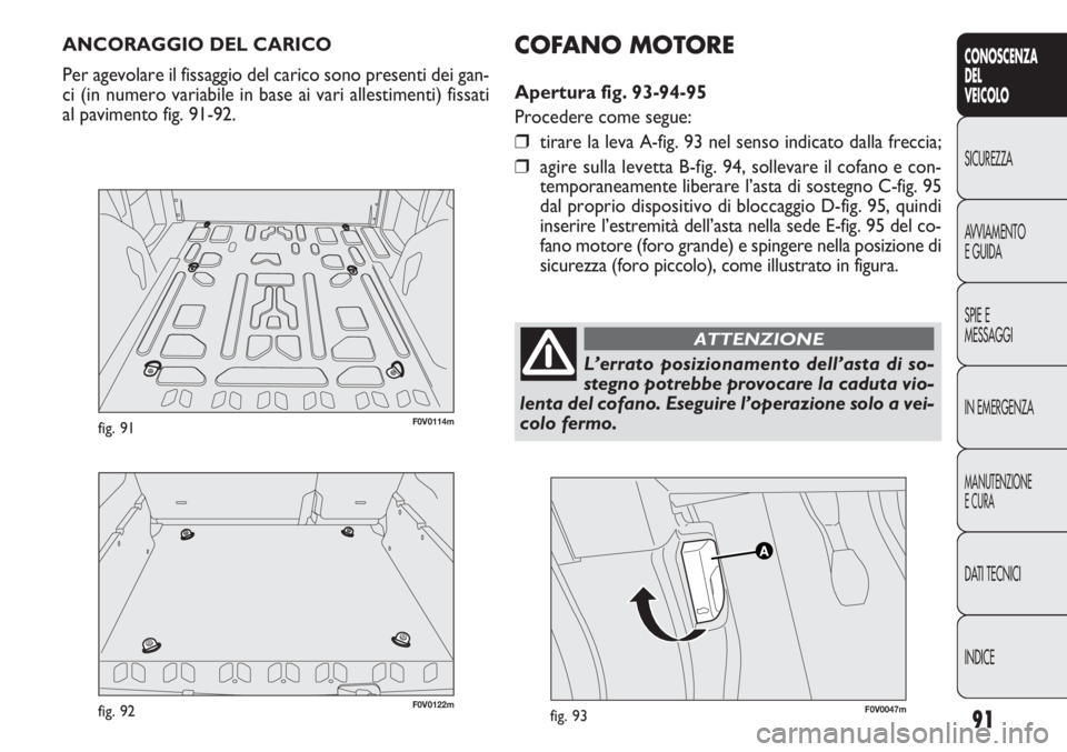 FIAT DOBLO COMBI 2011 Libretto Uso Manutenzione (in Italian) 91
CONOSCENZA
DEL
VEICOLO
SICUREZZA
AVVIAMENTO
E GUIDA
SPIE E
MESSAGGI
IN EMERGENZA
MANUTENZIONE
E CURA
DATI TECNICI
INDICE
F0V0122mfig. 92
F0V0114mfig. 91
ANCORAGGIO DEL CARICO
Per agevolare il fissa FIAT DOBLO COMBI 2011 Libretto Uso Manutenzione (in Italian) 91
CONOSCENZA
DEL
VEICOLO
SICUREZZA
AVVIAMENTO
E GUIDA
SPIE E
MESSAGGI
IN EMERGENZA
MANUTENZIONE
E CURA
DATI TECNICI
INDICE
F0V0122mfig. 92
F0V0114mfig. 91
ANCORAGGIO DEL CARICO
Per agevolare il fissa