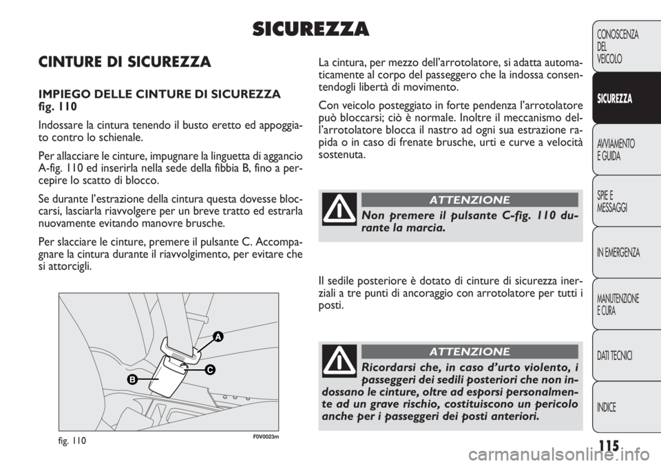 FIAT DOBLO COMBI 2014 Libretto Uso Manutenzione (in Italian) 115
CONOSCENZA
DEL
VEICOLO
SICUREZZA
AVVIAMENTO
E GUIDA
SPIE E
MESSAGGI
IN EMERGENZA
MANUTENZIONE
E CURA
DATI TECNICI
INDICE
F0V0023mfig. 110
La cintura, per mezzo dell’arrotolatore, si adatta autom FIAT DOBLO COMBI 2014 Libretto Uso Manutenzione (in Italian) 115
CONOSCENZA
DEL
VEICOLO
SICUREZZA
AVVIAMENTO
E GUIDA
SPIE E
MESSAGGI
IN EMERGENZA
MANUTENZIONE
E CURA
DATI TECNICI
INDICE
F0V0023mfig. 110
La cintura, per mezzo dell’arrotolatore, si adatta autom