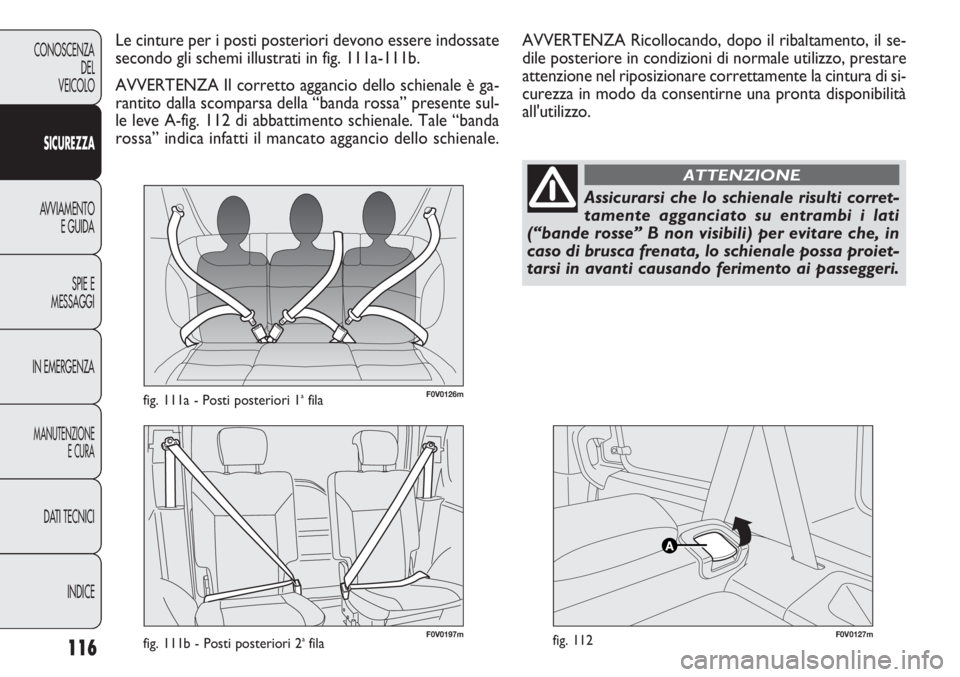 FIAT DOBLO COMBI 2014 Libretto Uso Manutenzione (in Italian) 116
CONOSCENZA
DEL
VEICOLO
SICUREZZA
AVVIAMENTO
E GUIDA
SPIE E
MESSAGGI
IN EMERGENZA
MANUTENZIONE
E CURA
DATI TECNICI
INDICE
F0V0126mfig. 111a - Posti posteriori 1afila
F0V0127mfig. 112
Le cinture per FIAT DOBLO COMBI 2014 Libretto Uso Manutenzione (in Italian) 116
CONOSCENZA
DEL
VEICOLO
SICUREZZA
AVVIAMENTO
E GUIDA
SPIE E
MESSAGGI
IN EMERGENZA
MANUTENZIONE
E CURA
DATI TECNICI
INDICE
F0V0126mfig. 111a - Posti posteriori 1afila
F0V0127mfig. 112
Le cinture per