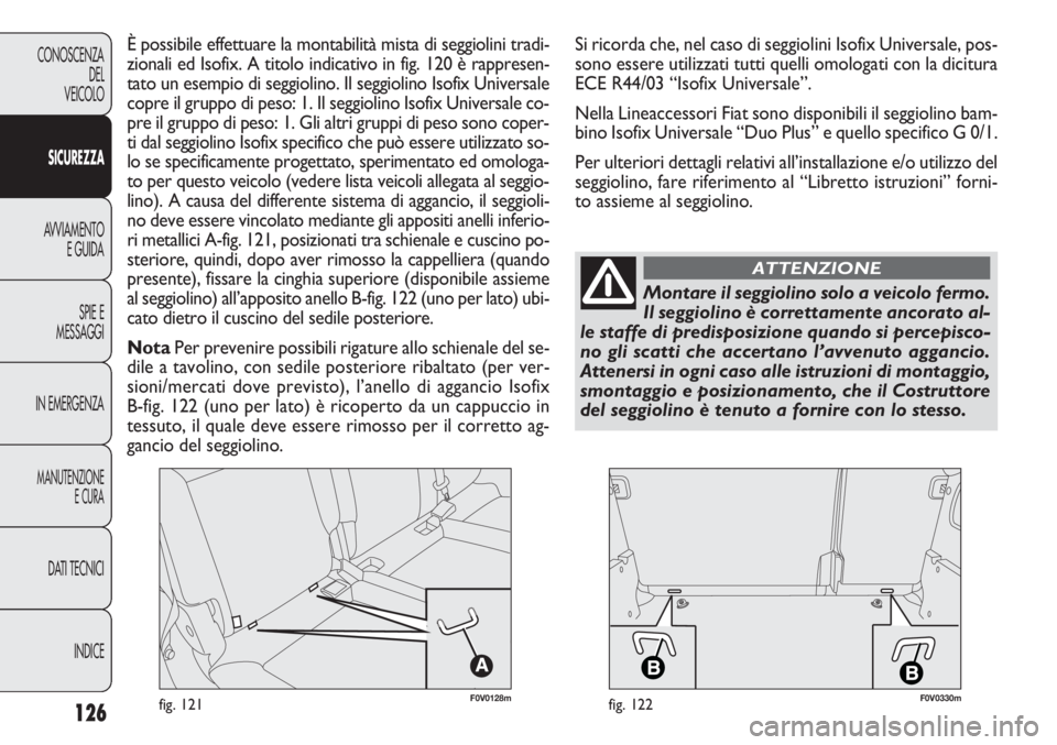 FIAT DOBLO COMBI 2014  Libretto Uso Manutenzione (in Italian) 126
CONOSCENZA
DEL
VEICOLO
SICUREZZA
AVVIAMENTO
E GUIDA
SPIE E
MESSAGGI
IN EMERGENZA
MANUTENZIONE
E CURA
DATI TECNICI
INDICE
F0V0128mfig. 121F0V0330mfig. 122
È possibile effettuare la montabilità mi