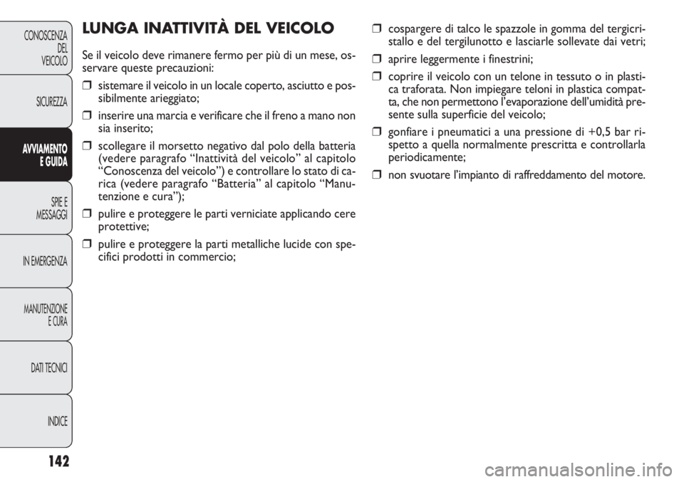 FIAT DOBLO COMBI 2014  Libretto Uso Manutenzione (in Italian) 142
CONOSCENZA
DEL
VEICOLO
SICUREZZA
AVVIAMENTO
E GUIDA
SPIE E
MESSAGGI
IN EMERGENZA
MANUTENZIONE
E CURA
DATI TECNICI
INDICE
❒cospargere di talco le spazzole in gomma del tergicri-
stallo e del terg